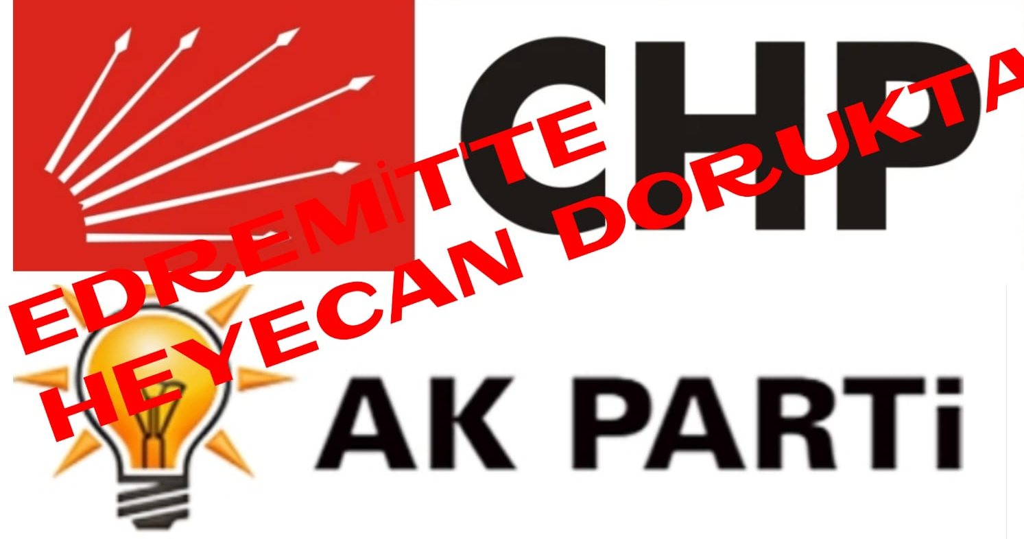 EDEREMİT CHP ve AK PARTİ’ de HEYECAN DORUKTA