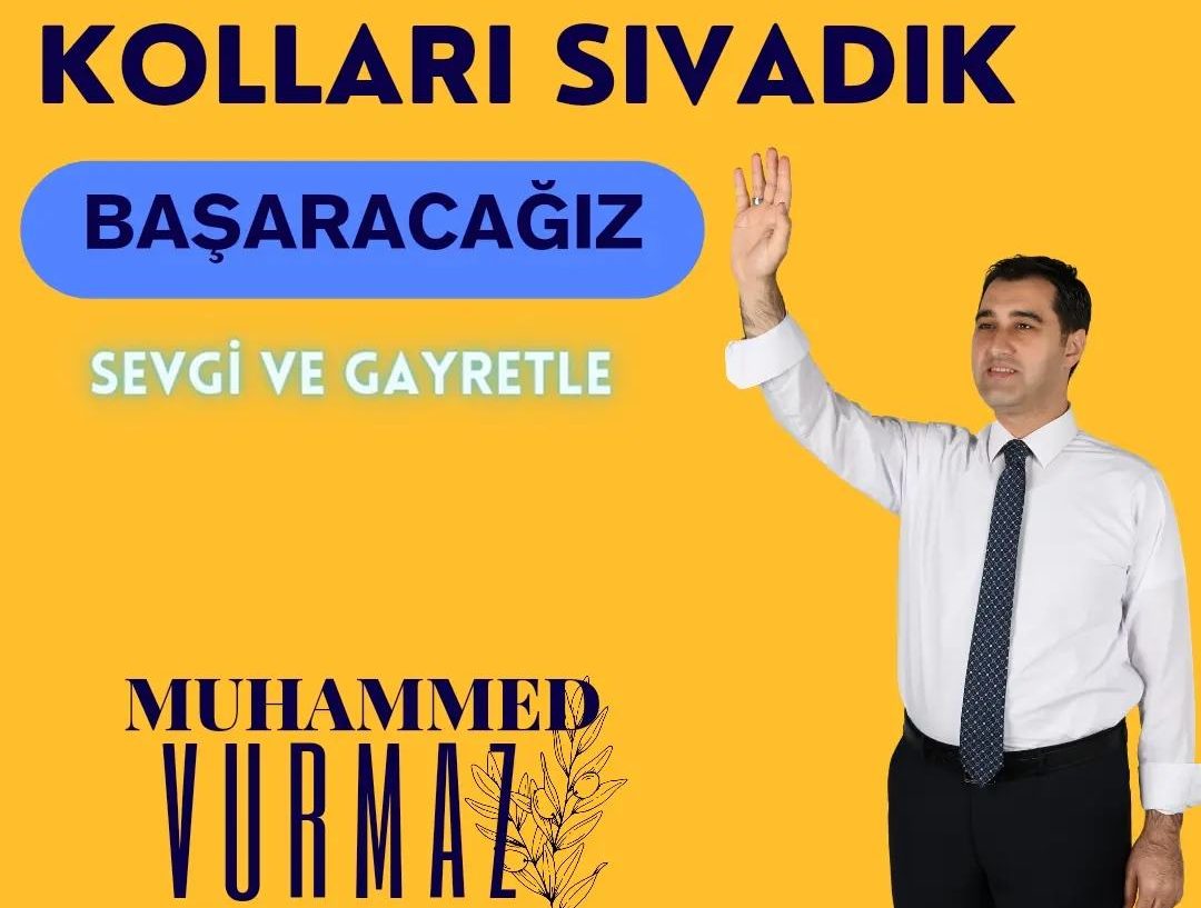 MUHAMMED VURMAZ: YENİLİKÇİ VE ÖNCÜ YEREL YÖNETİM ANLAYIŞI  İLE GELİYORUZ